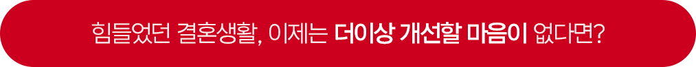 힘들었던 결혼생활, 이제는 더이상 개선될 마음이 없다면?